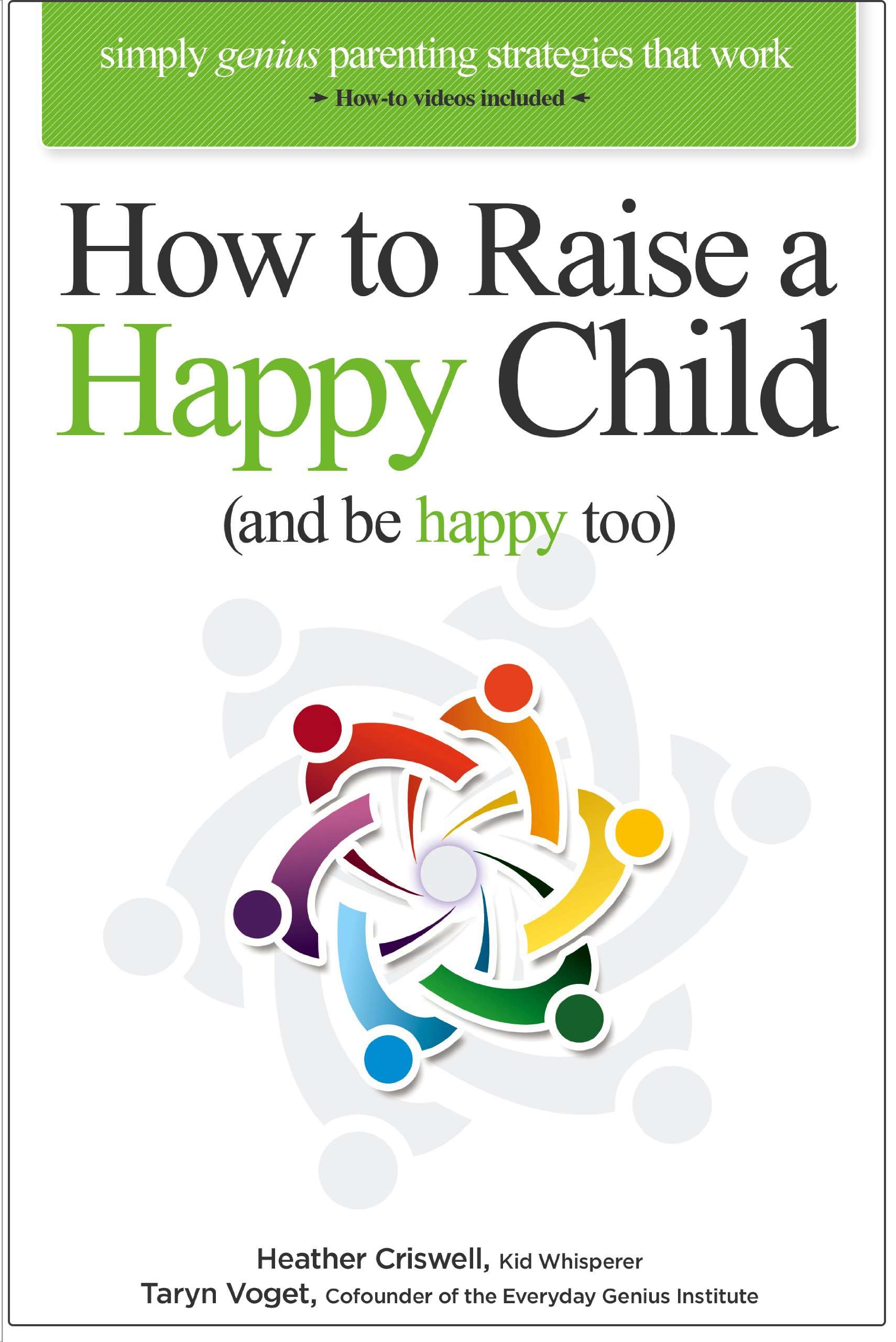 How to Raise a Happy Child (and be happy too): Simply genius parenting strategies that work