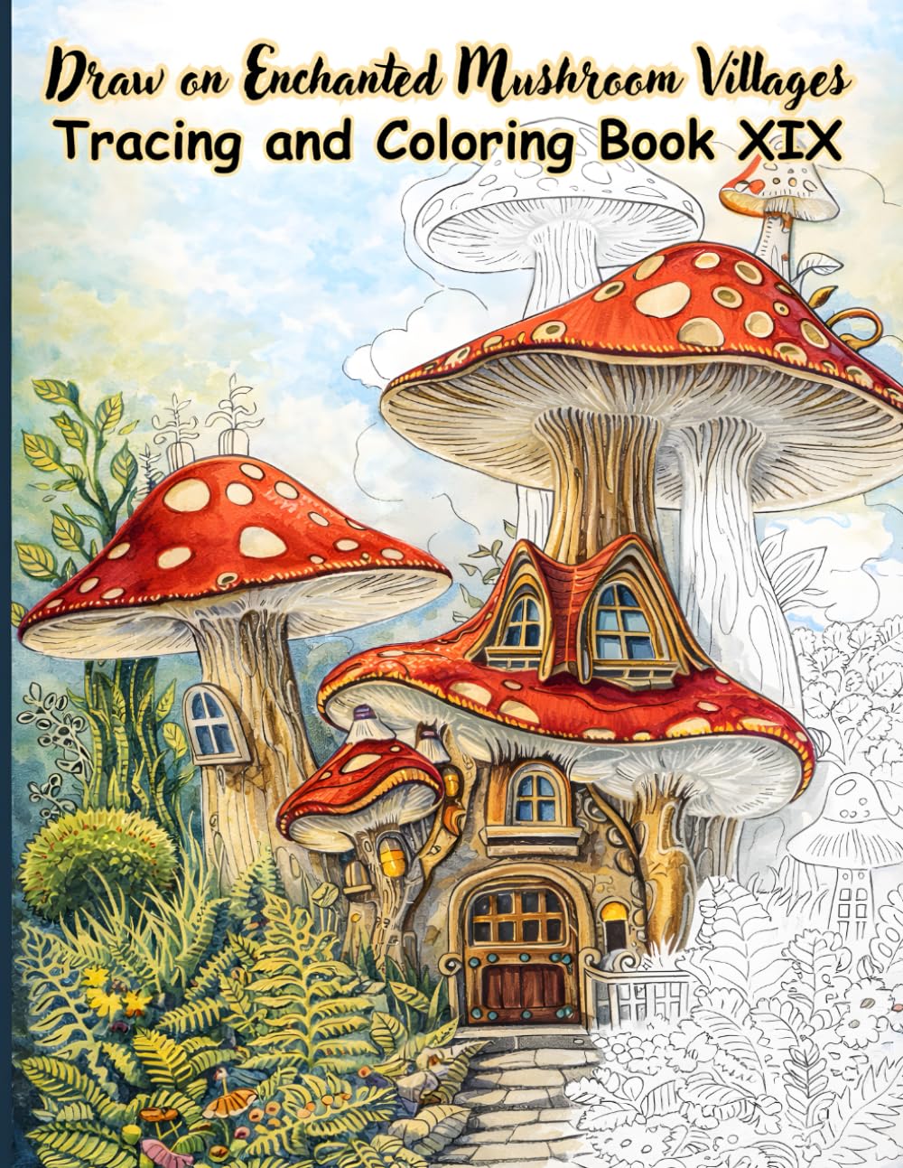 Draw on Enchanted Mushroom Villages Tracing and Coloring Book XIX: A Whimsical Fantasy Tracing and Coloring Book Featuring 50 Detailed Mushroom ... (Mystic Lines Tracing & Coloring Series)