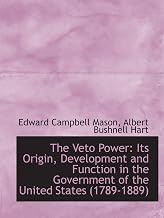 The Veto Power: Its Origin, Development and Function in the Government of the United States (1789-18