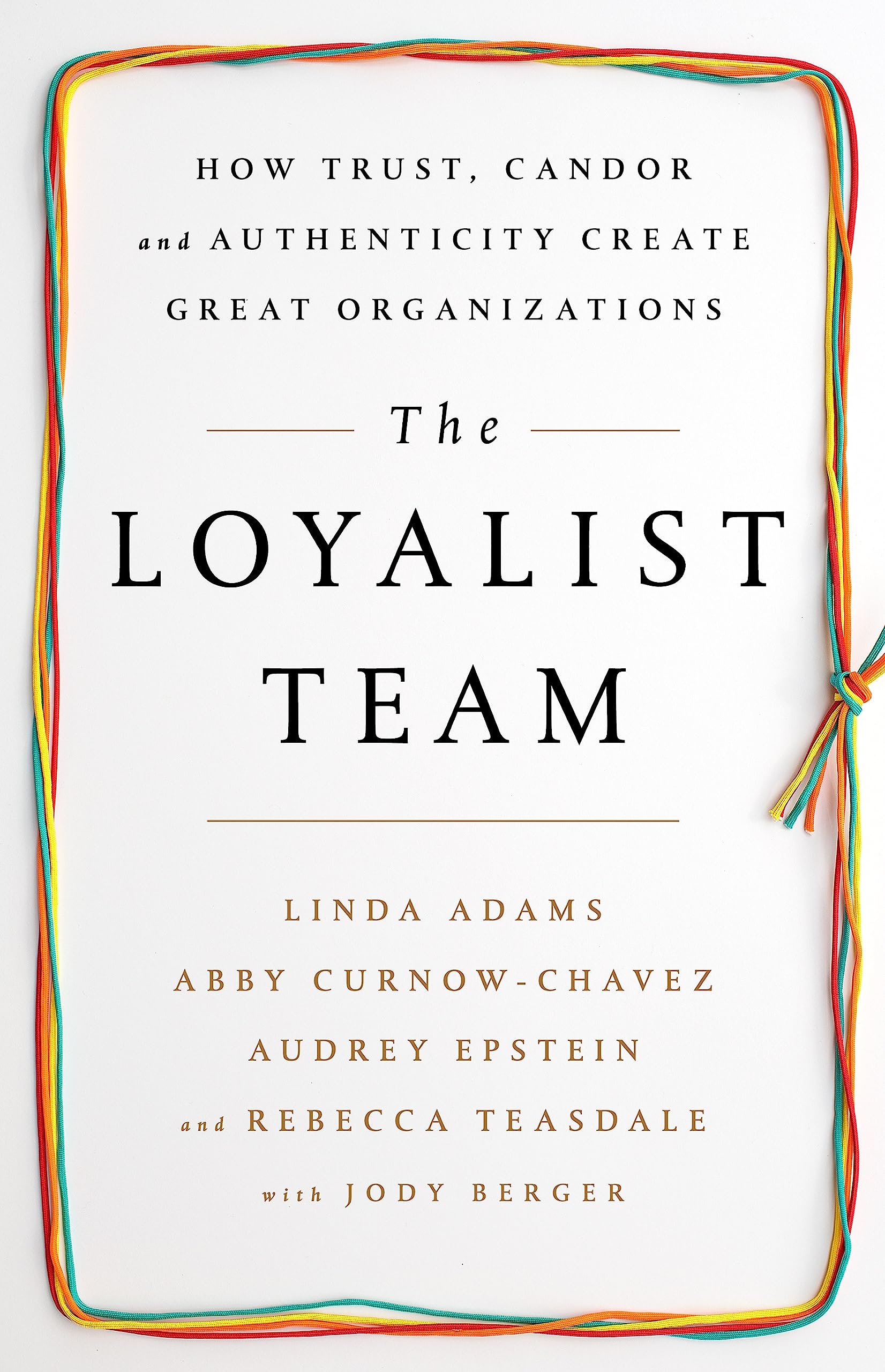 The Loyalist Team: How Trust, Candor, and Authenticity Create Great Organizations Hardcover – Big Book, 28 September 2017