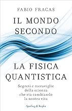 Scaricare Il mondo secondo la fisica quantistica: Segreti e meraviglie della scienza che sta cambiando la nostra vita pdf gratis