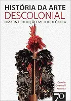 História da Arte Descolonial: uma Introdução Metodológica