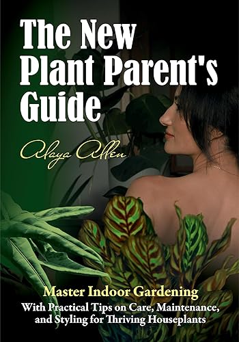 The New Plant Parent’s Guide: Master Indoor Gardening With Practical