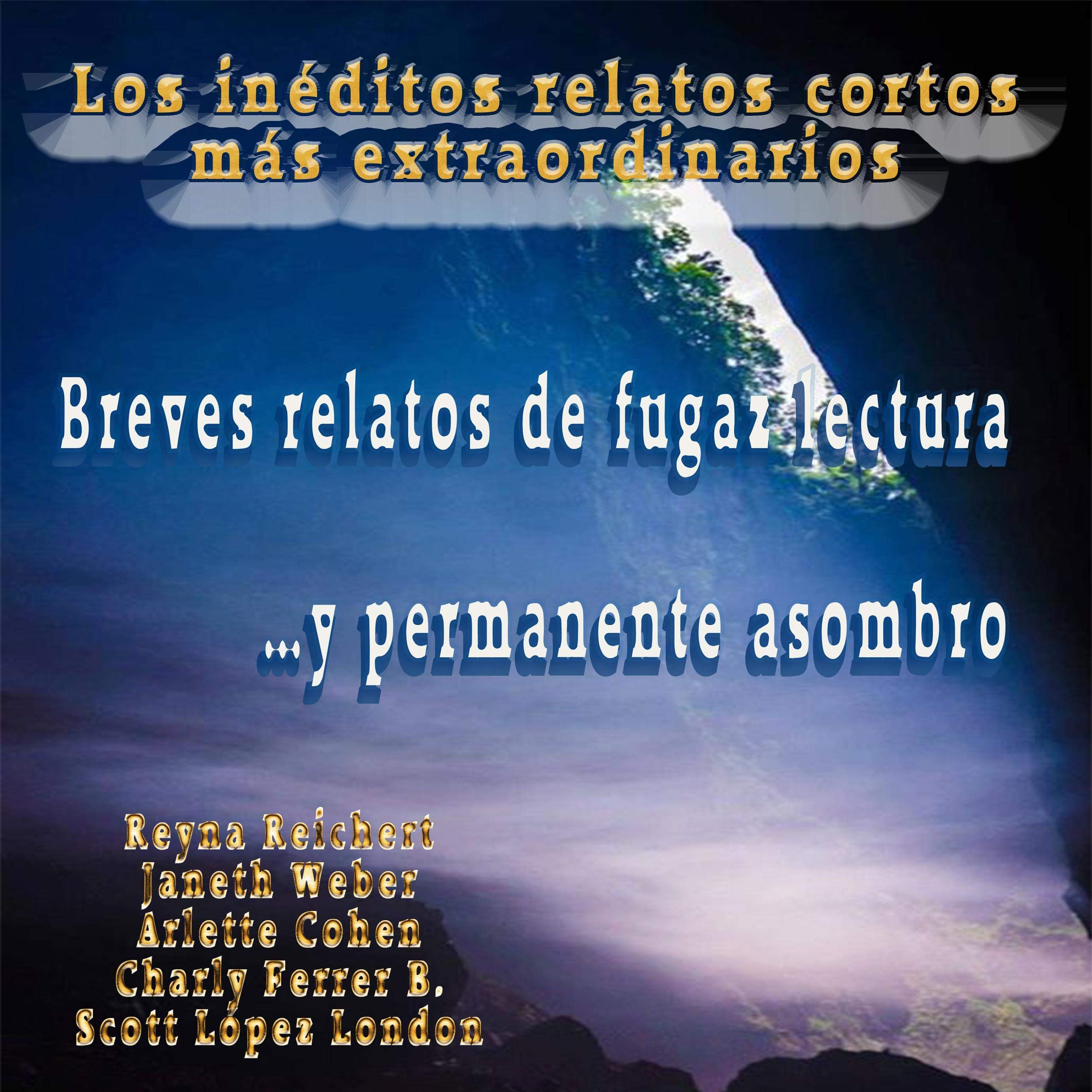 Breves Relatos de Fugaz Lectura…y Permanente Asombro: Los Inéditos Relatos Cortos Más Extraordinarios [Short Stories of Fleeting Reading...and Permanent Astonishment: The Most Extraordinary Unpublished Short Stories]