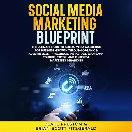 Social Media Marketing Blueprint: The Ultimate Guide to Social Media Marketing for Business Growth Through Organic &amp; Advertisement - Facebook, Instagram, WhatsApp, YouTube, TikTok, and Pinterest Marketing Strategies (How to Make Money, Book 17)