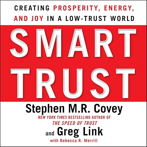 Smart Trust: Creating Prosperity, Energy, and Joy in a Low-Trust World