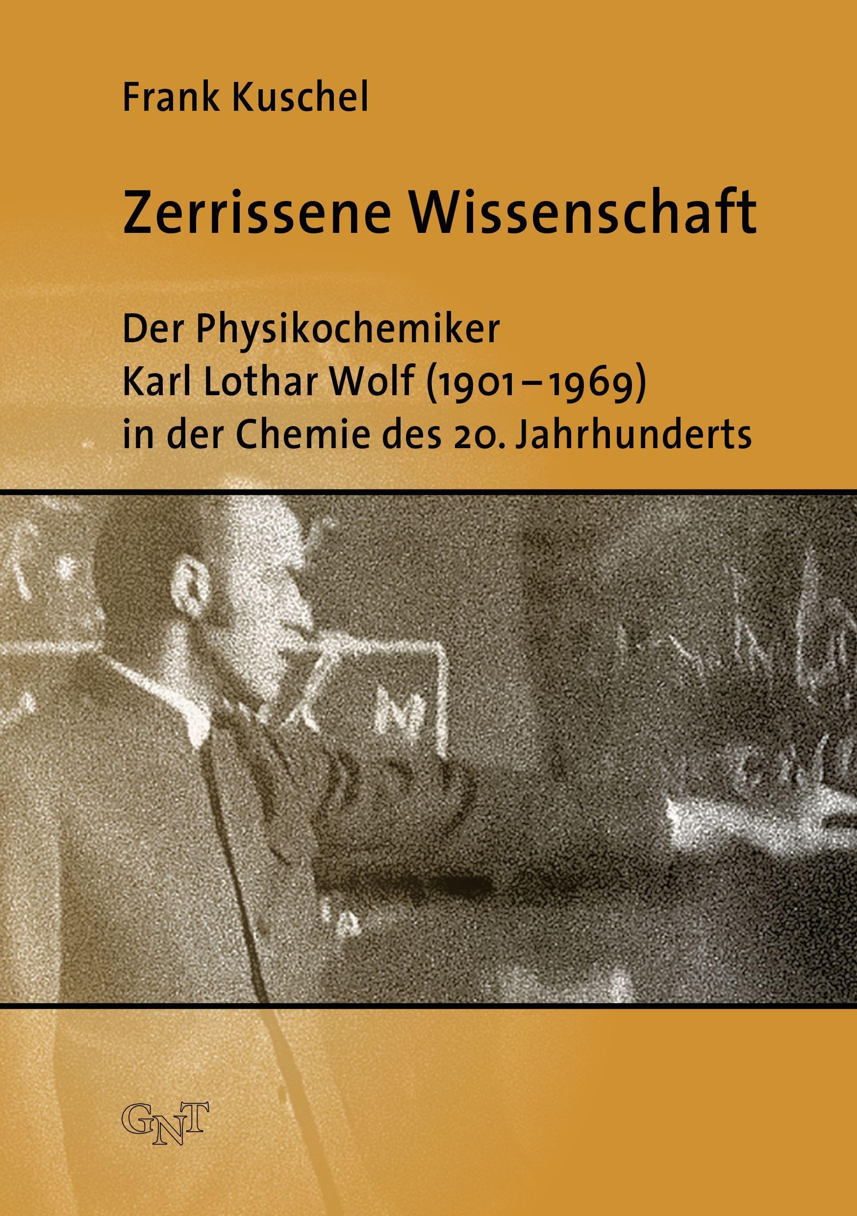 Zerrissene Wissenschaft: Der Physikochemiker Karl Lothar Wolf (1901–1969) in der Chemie des 20. Jahrhunderts