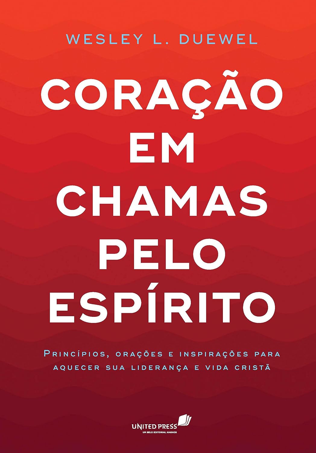 CORAÇÃO EM CHAMAS PELO ESPÍRITO: Princípios, orações e inspirações para aquecer sua liderança e vida cristã