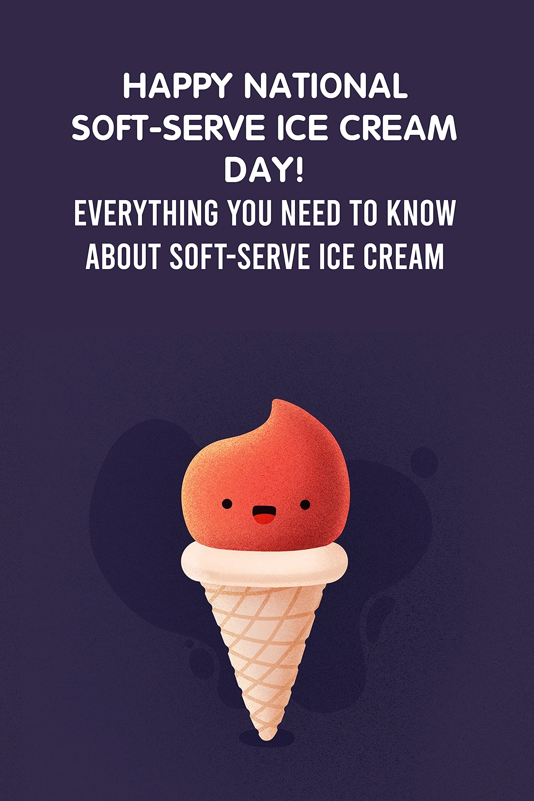 Buy Happy National SoftServe Ice Cream Day! Everything You Need to
