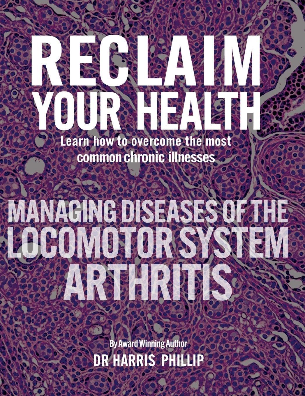 Reclaim Your Health - Managing Diseases of the Locomotor System - Arthritis: Learn how to overcome the most common chronic illnesses: 8