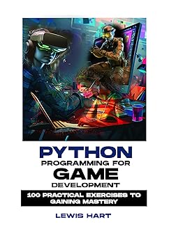 PYTHON PROGRAMMING FOR GAME DEVELOPMENT: 100 Practical Exercises to ...