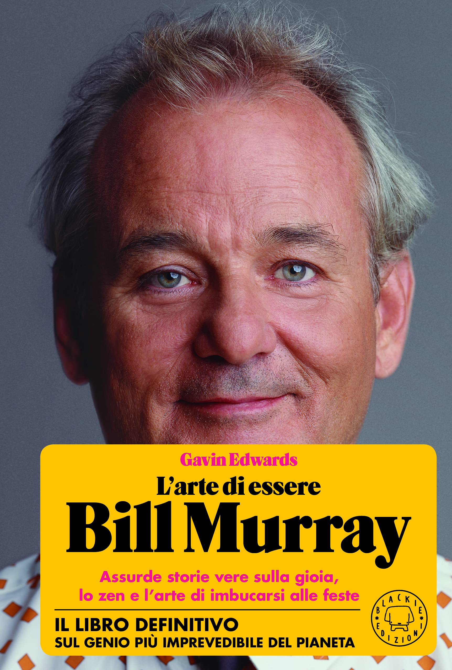 "L'arte Di Essere Bill Murray" Assurde Storie Vere Sulla Gioia, Lo Zen e L’arte Di Imbucarsi Alle Feste. Dalla Star Di Ricomincio Da Capo. - 1