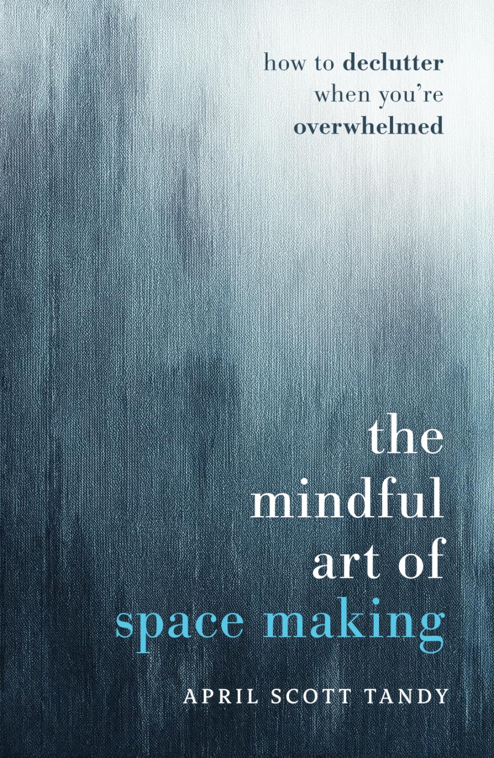 The Mindful Art of Space Making: How to Declutter When You're Overwhelmed