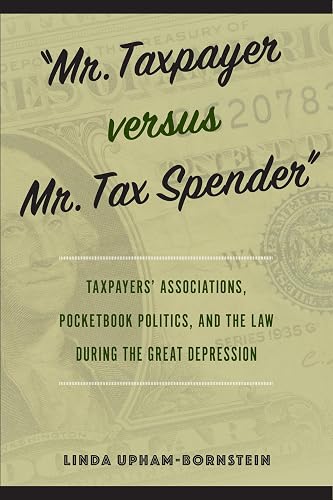 "Mr. Taxpayer versus Mr. Tax Spender": Taxpayers' Associations, Pocketbook Politics, and the Law during the Great Depression