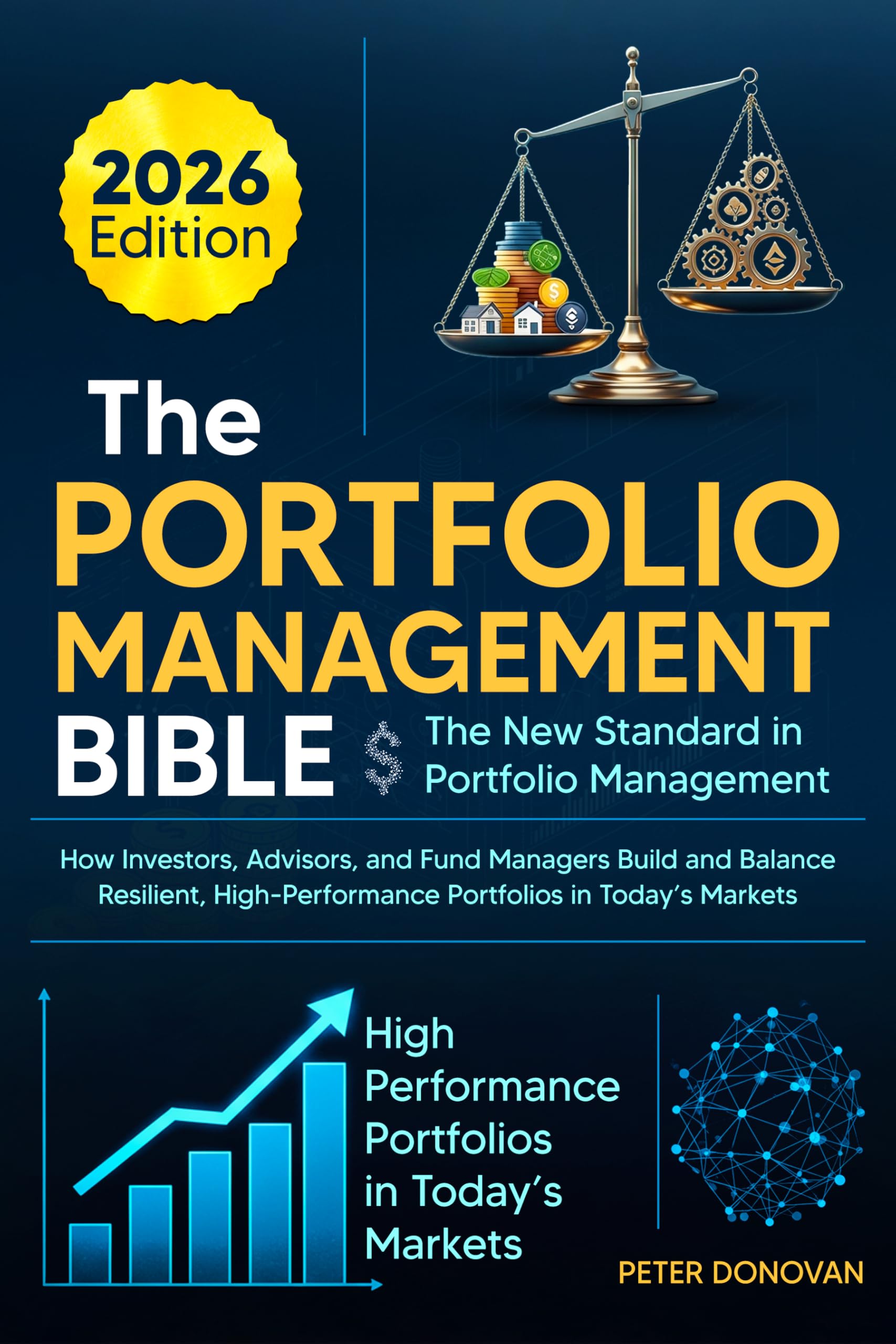 The Portfolio Management Bible: The New Standard in Portfolio Management: How Investors, Advisors, and Fund Managers Build and Balance Resilient, High-Performance Portfolios in Today's Markets