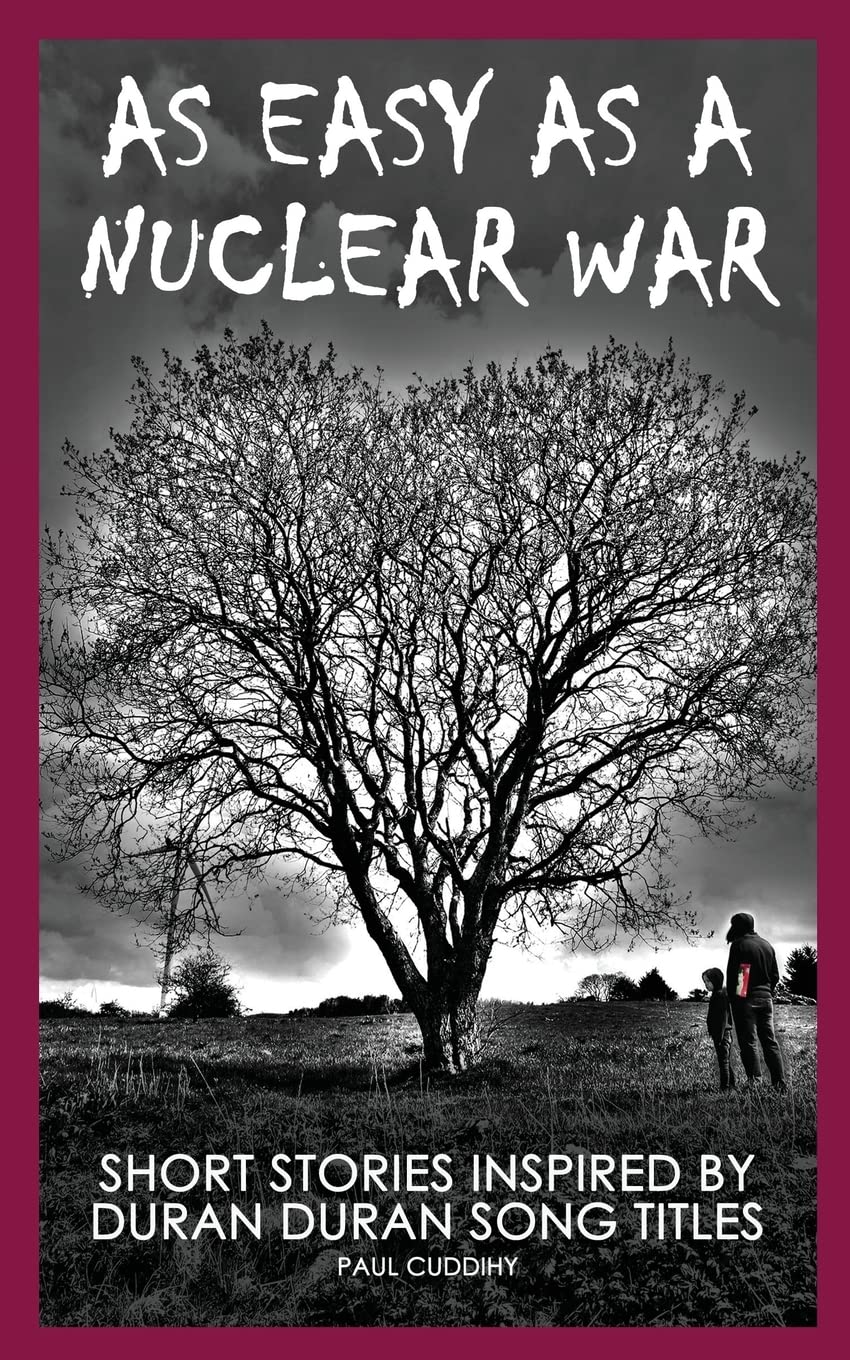 As Easy As A Nuclear War: Short Stories inspired by Duran Duran song titles