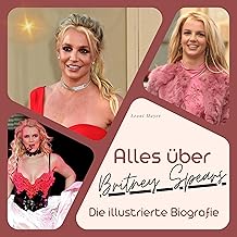 Alles über Britney Spears: Die illustrierte Biografie (German Edition)