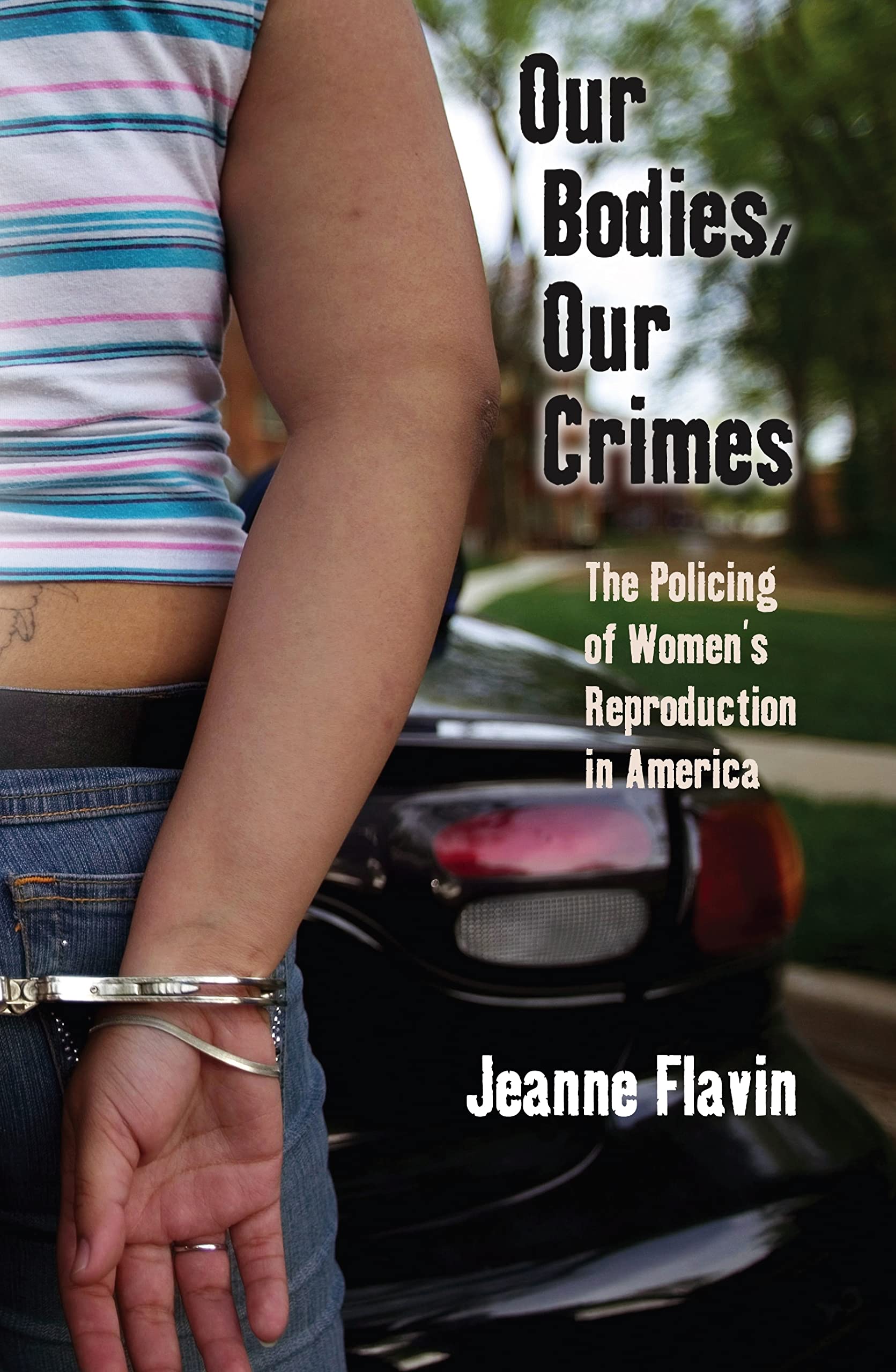 Our Bodies, Our Crimes: The Policing of Women's Reproduction in America (Alternative Criminology, 16)