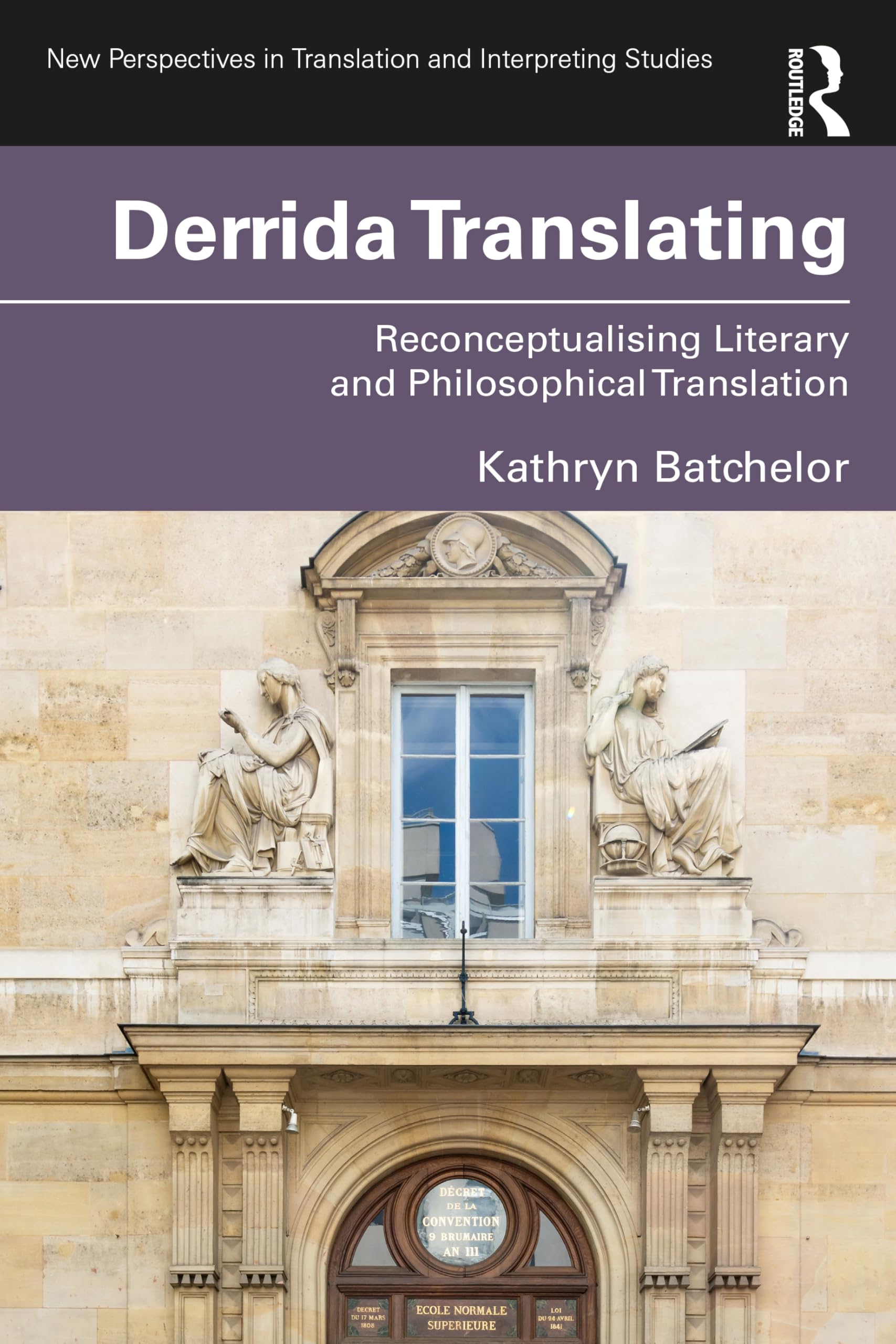 Derrida Translating: Reconceptualising Literary and Philosophical Translation (New Perspectives in Translation and Interpreting Studies)