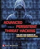 Advanced Persistent Threat Hacking: The Art and Science of Hacking Any Organization