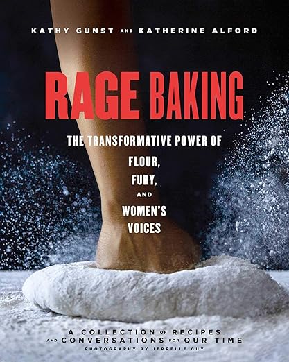 Rage Baking: The Transformative Power of Flour, Fury, and Women's Voices: A Cookbook