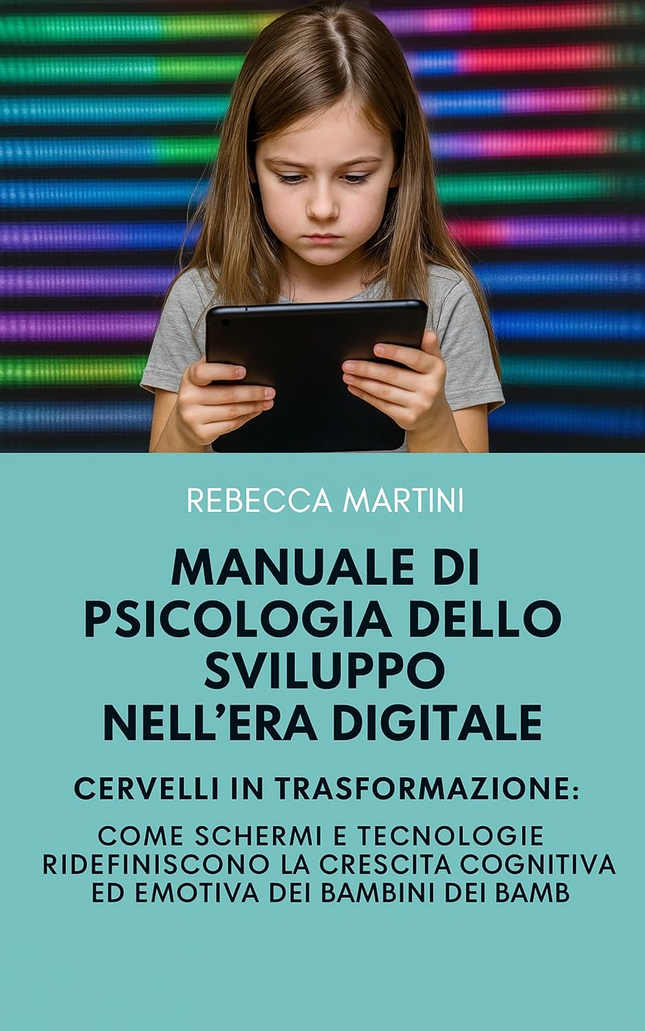 Manuale di Psicologia dello Sviluppo nell'Era Digitale - Cervelli in Trasformazione: ome Schermi e Tecnologie Ridefiniscono la Crescita Cognitiva ed Emotiva dei Bambini (Italian Edition)