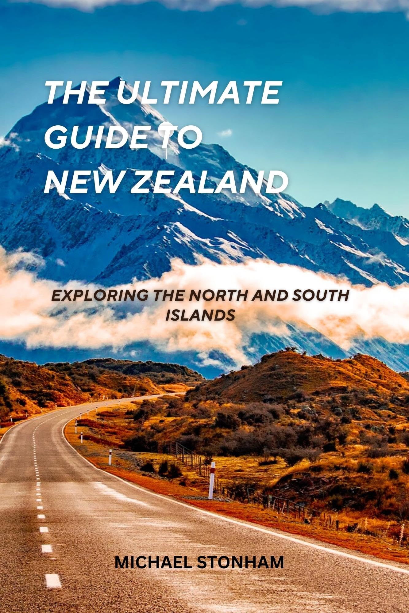 The Ultimate Guide to New Zealand: Exploring the North and South Islands (Travel Guides by Michael Stonham)