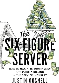 The Six-Figure Server: How to Maximize your Money and Make a Killing in the Service Industry