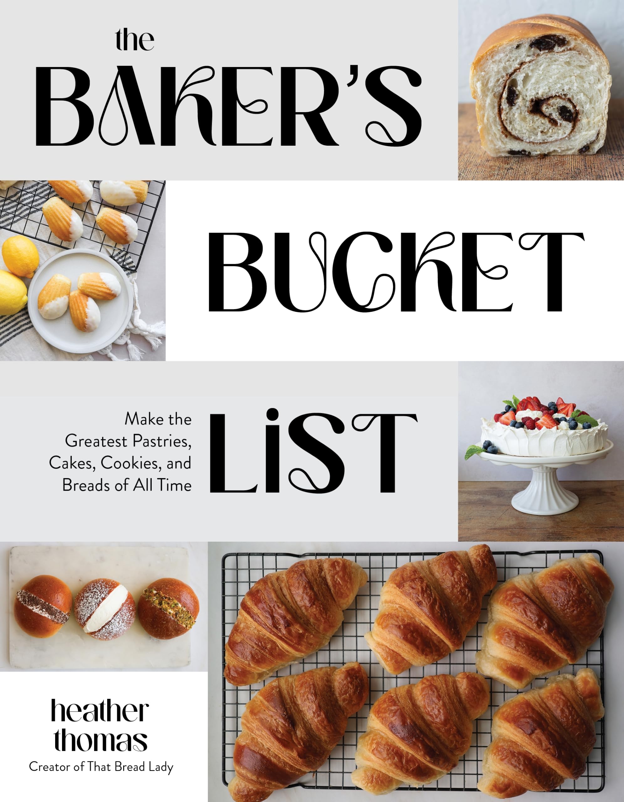 Baker's Bucket List: Make the Greatest Pastries, Cakes, Cookies, and Breads of All Time