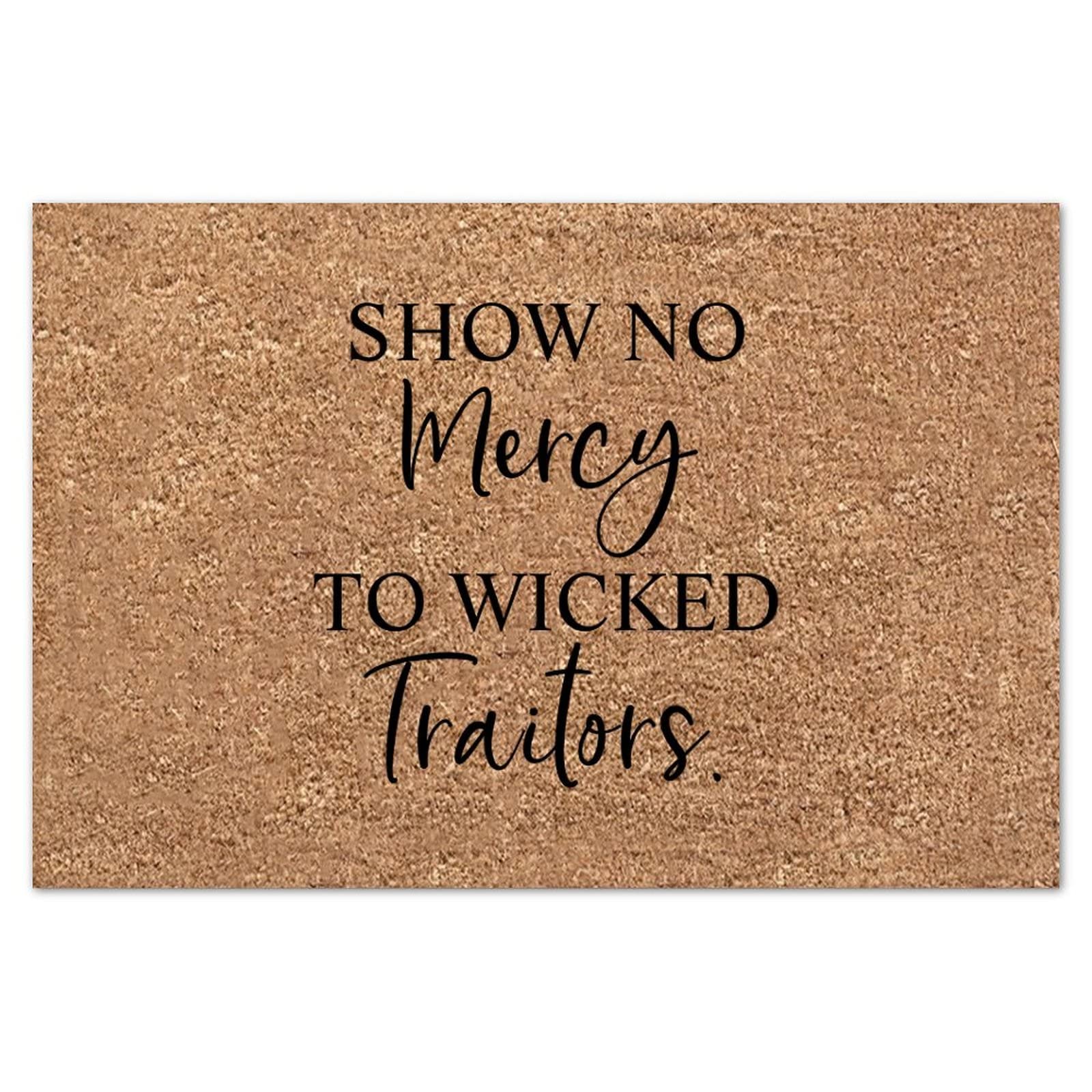 Amazon.com: Show No Mercy to Wicked Traitors Gift Spring Door Mat, Coir  Doormat, Basic Welcome Mat, Housewarming Gift, Closing Gift, Farmhouse   Everyday Doormat Neutral Decor. : Patio, Lawn & Garden
