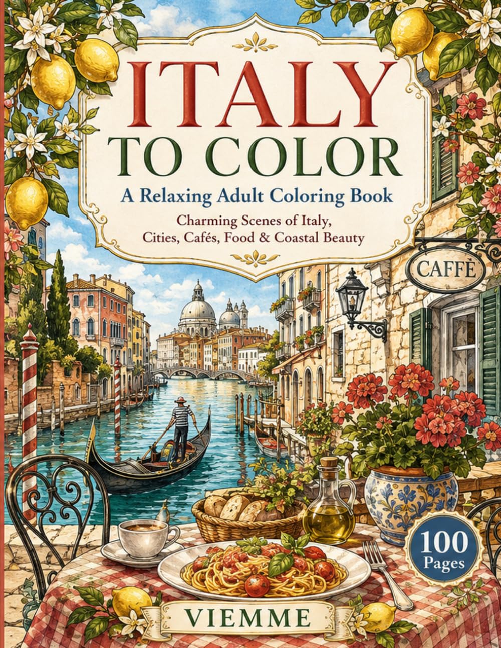 Italy to color: A Relaxing Adult Coloring Book with Charming Scenes of Italy, Cities, Cafés, Food, Canals, Villages, and Coastal Beauty