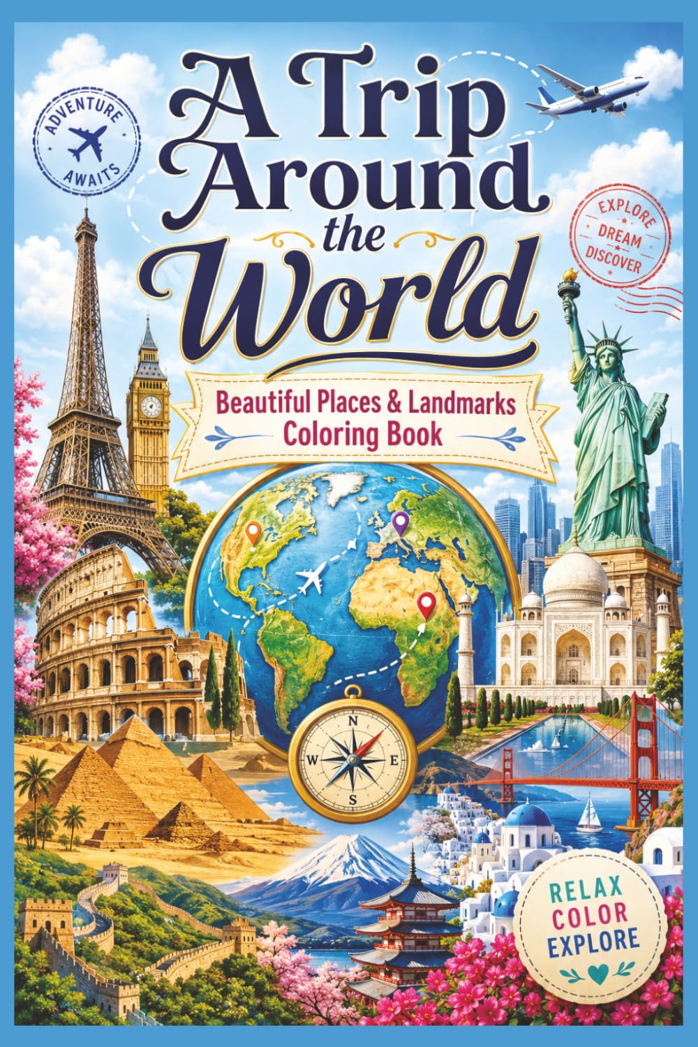A Trip Around The World: Beautiful Places & Landmarks Coloring Book: A Relaxing Travel Coloring Book Featuring Famous Landmarks and Beautiful Destinations