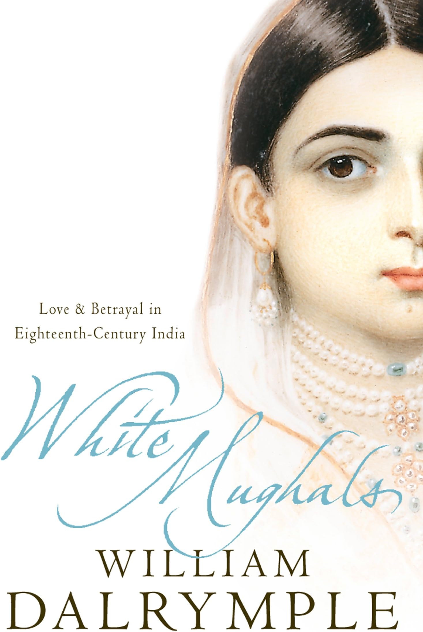 White Mughals: Love and Betrayal in Eighteenth-Century India Kindle Edition