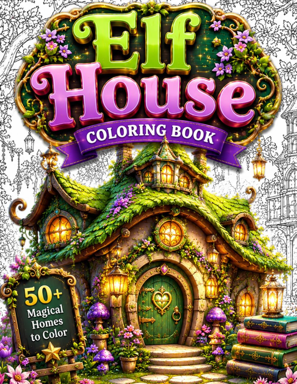 Elf House Coloring Book: Escape into Cozy Fantasy Worlds with 50 Enchanting Elf Homes, Magical Woodland Cottages, Tree Houses, Mushroom Houses, Hidden ... Stress Relief Designs for Mindful Coloring