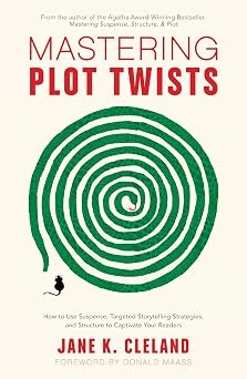 Mastering Plot Twists How to Use Suspense, Targeted Storytelling Strategies, and Structure to Captivate Your Readers