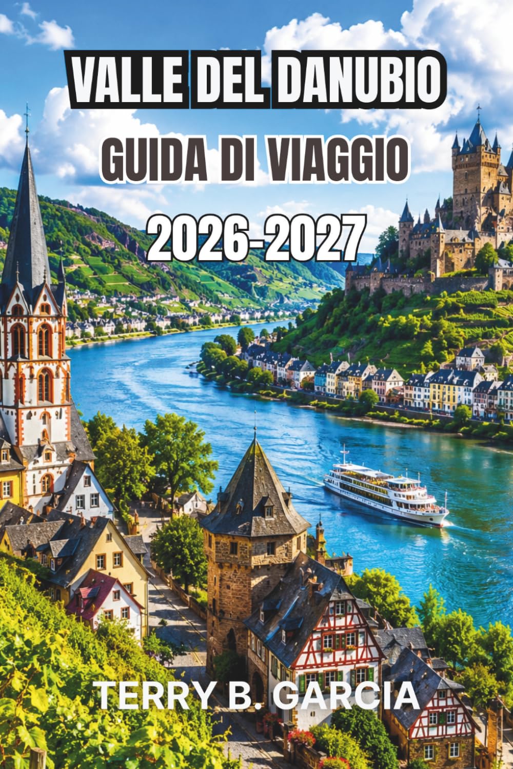 Valle del Danubio Guida di viaggio 2026-2027: Castelli pittoreschi, crociere fluviali, villaggi vinicoli, città storiche, monumenti culturali, ... itinerari, mappe e consigli essenziali.