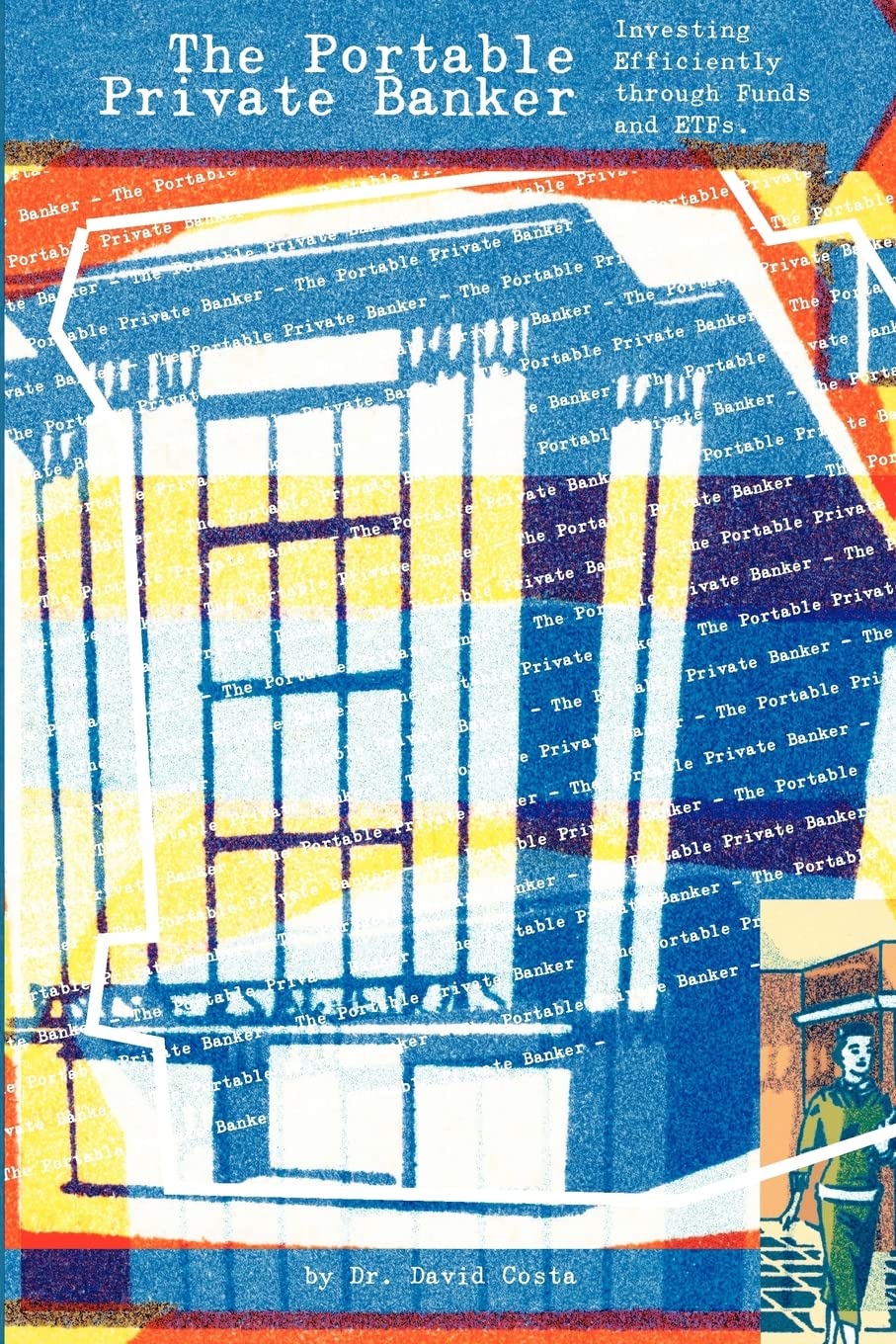 The Portable Private Banker: Investing Efficiently through mutual funds and etfs