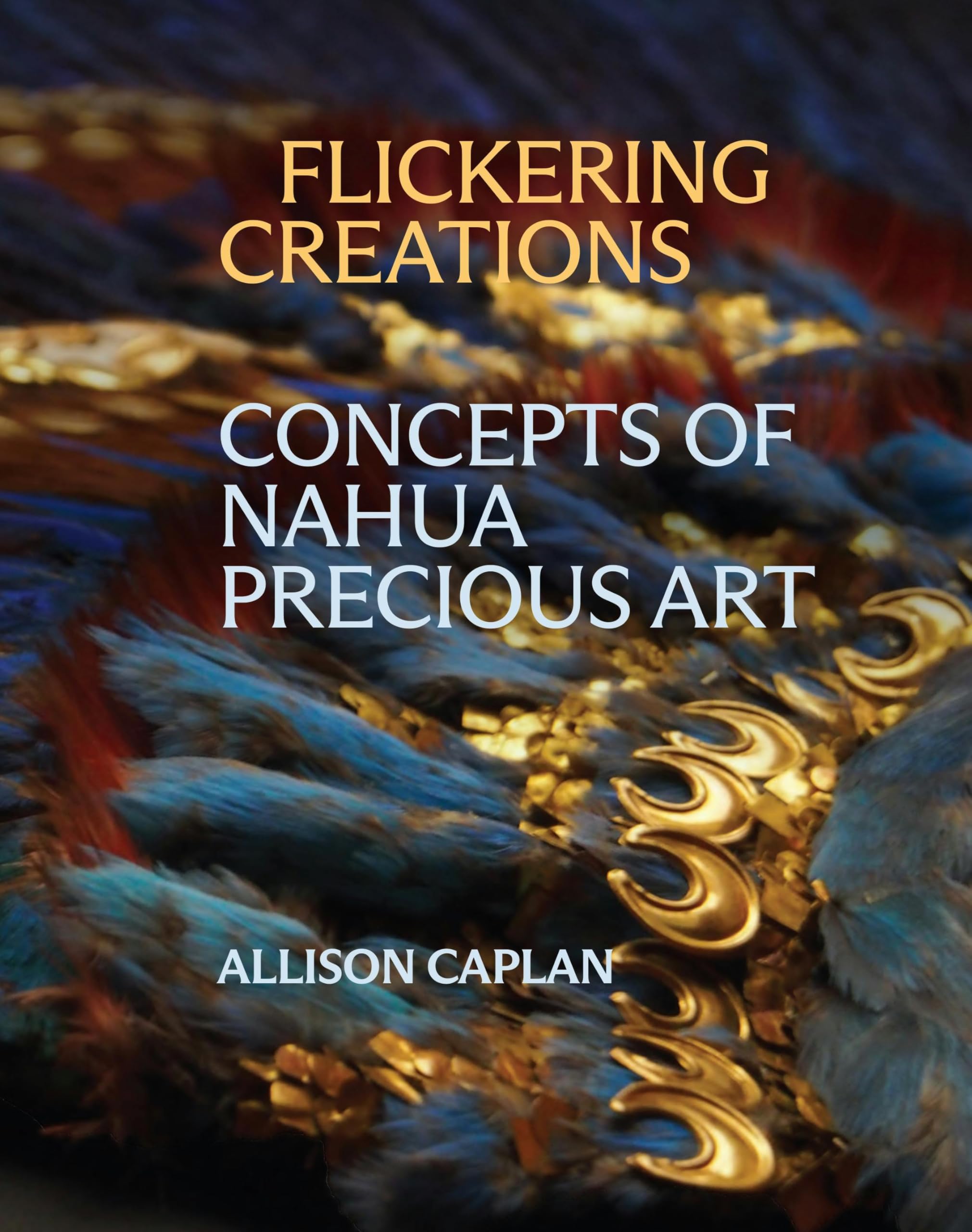 Flickering Creations: Concepts of Nahua Precious Art