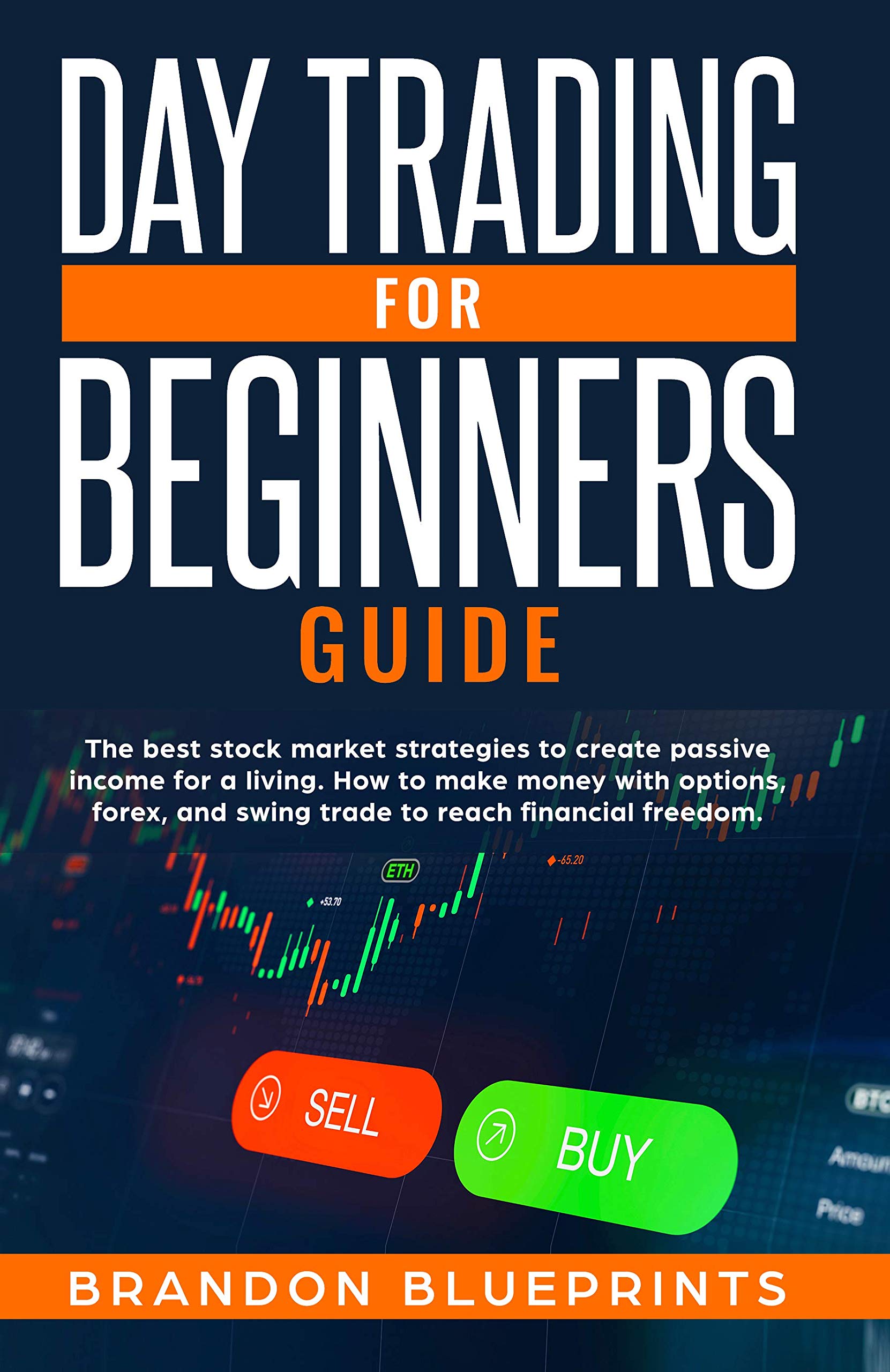 Day Trading for Beginners Guide: The Best Stock Market Strategies to Create Passive Income for a Living. How to Make Money with Options, Forex, and Swing Trade to Reach Financial Freedom.