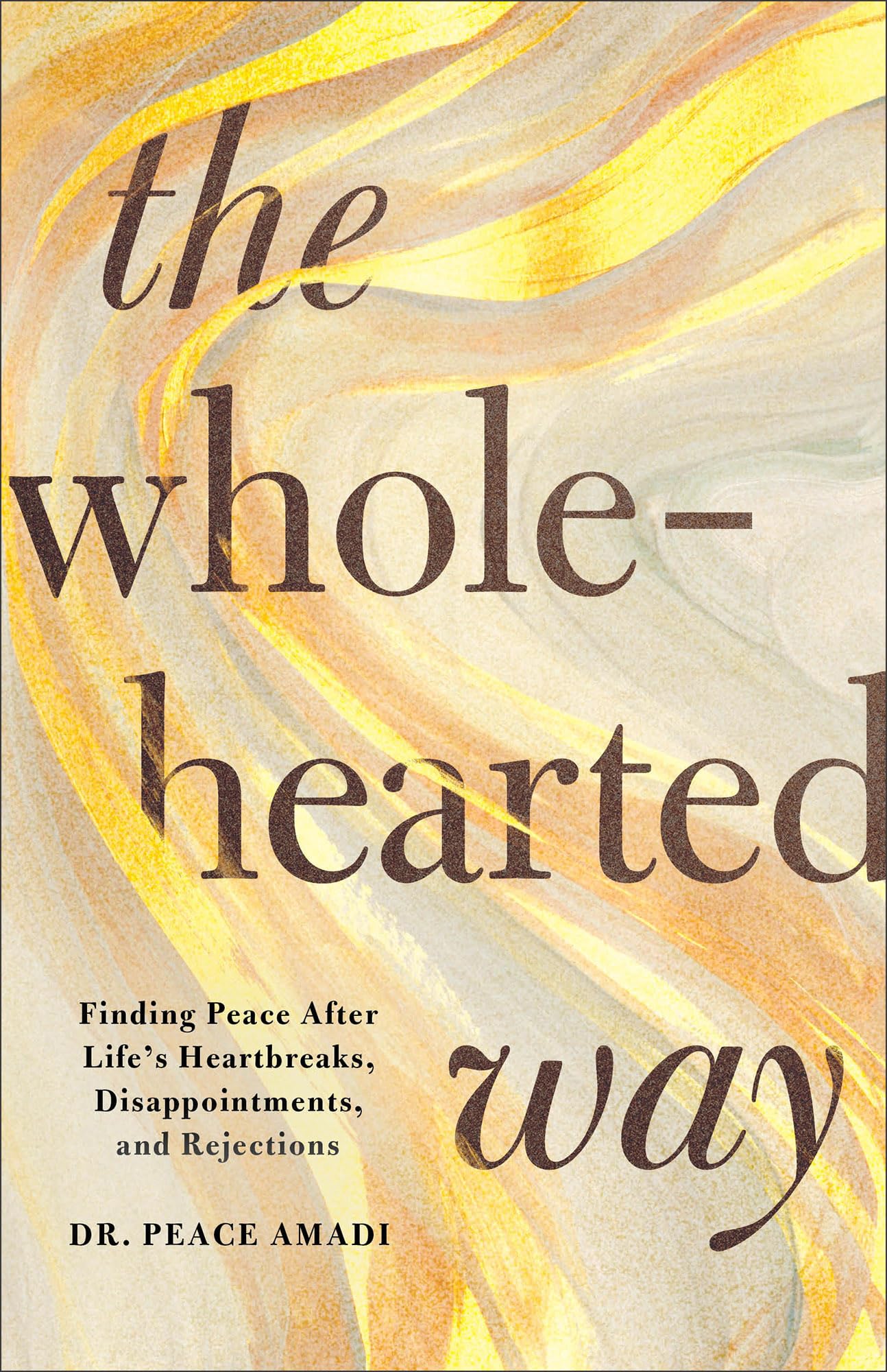 Wholehearted Way, The: Finding Peace After Life's Heartbreaks, Disappointments, and Rejections