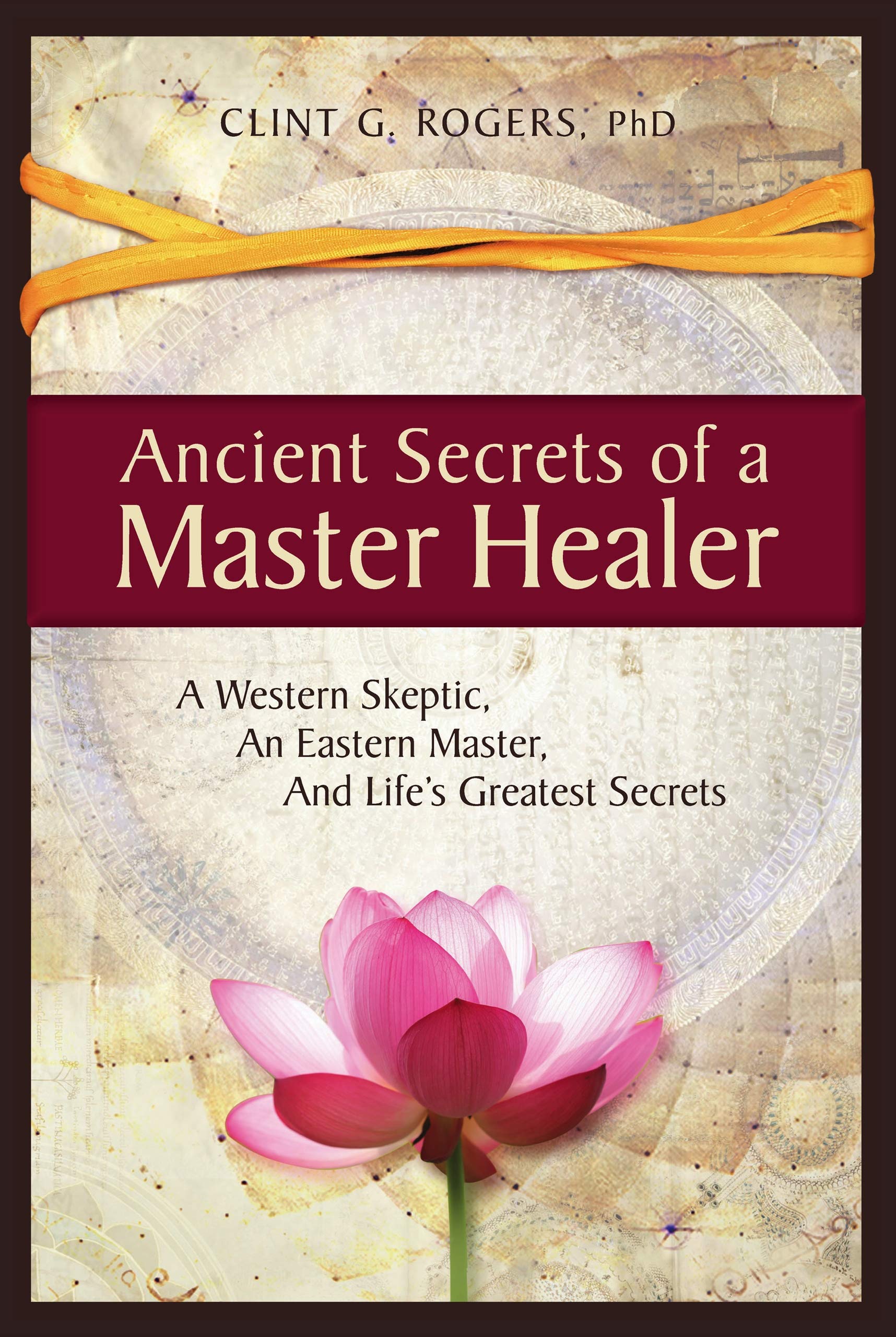 Ancient Secrets of a Master Healer: A Western Skeptic, An Eastern Master, And Life’s Greatest Secrets