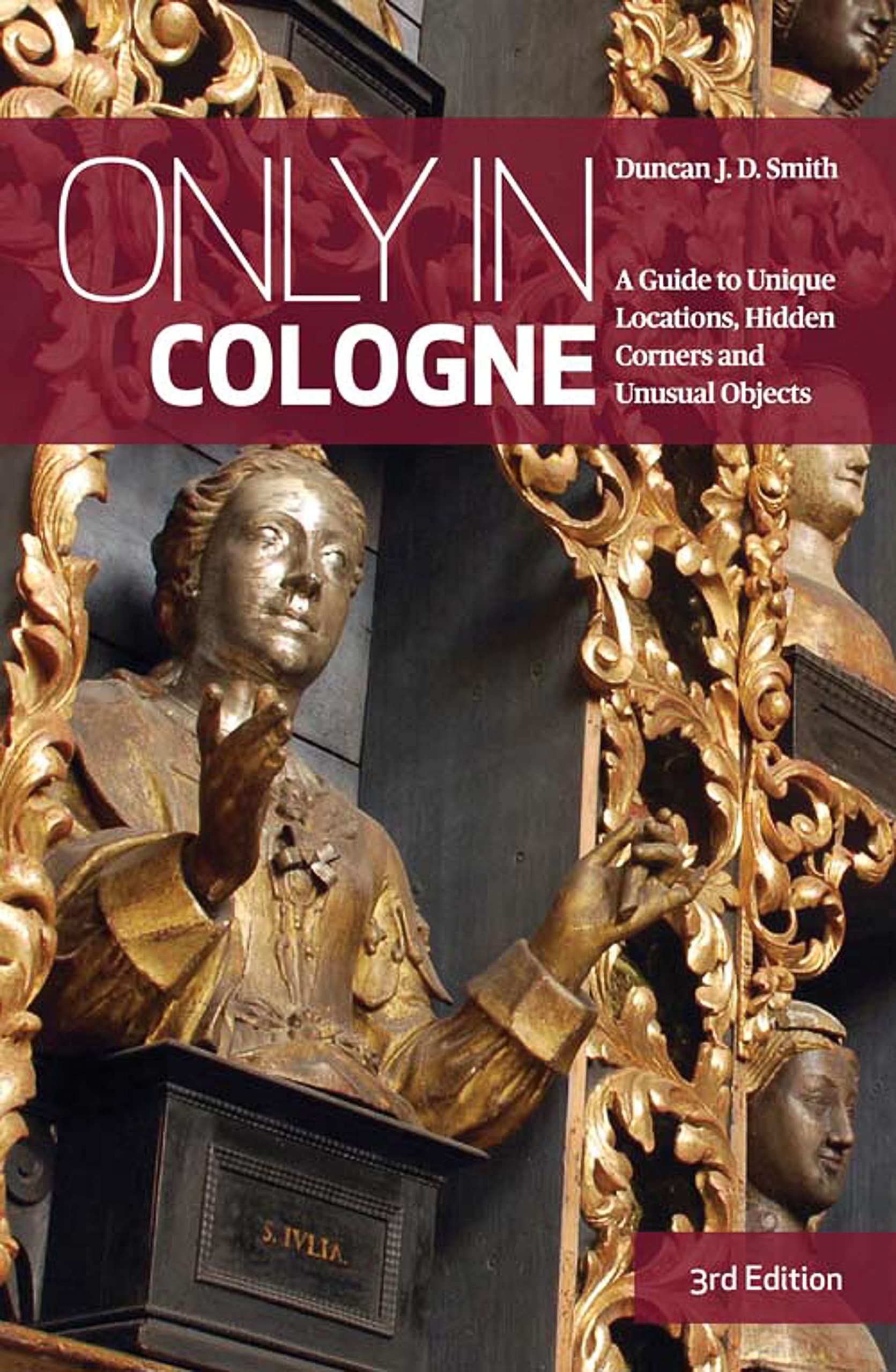 Only in Cologne: A Guide to Unique Locations, Hidden Corners and Unusual Objects (Only in Guides)