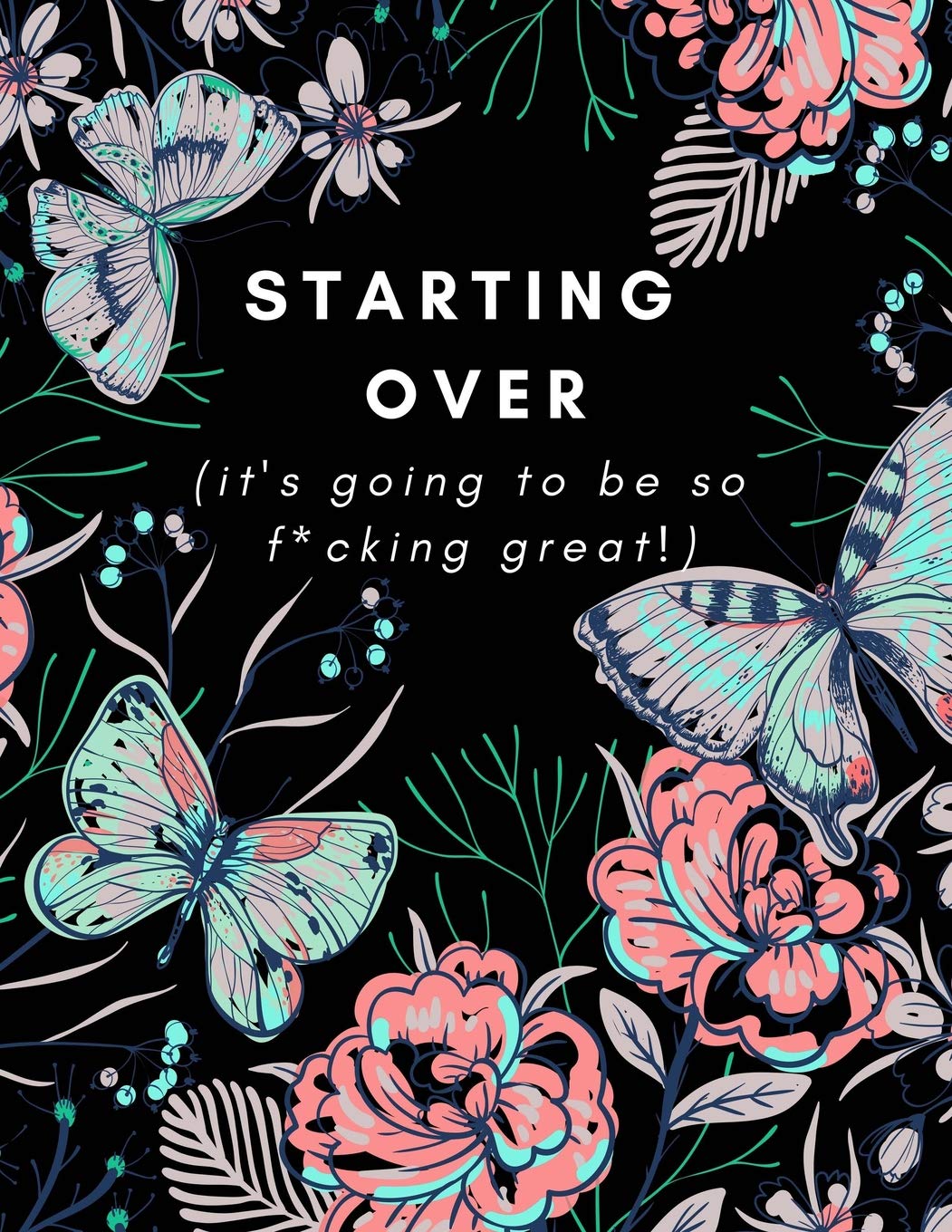Starting Over (It's Going To Be So F*cking Great!): Journal/Notebook (Career Transition, Getting Over a BreakUp, Divorce, Healing From Trauma/Abuse/After Loss) (Men/Women, Him/Her, Best Friend Gift)