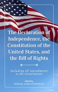 The Declaration of Independence, The Constitution of the United States, and The Bill of Rights: Including Amendments to the Constitution