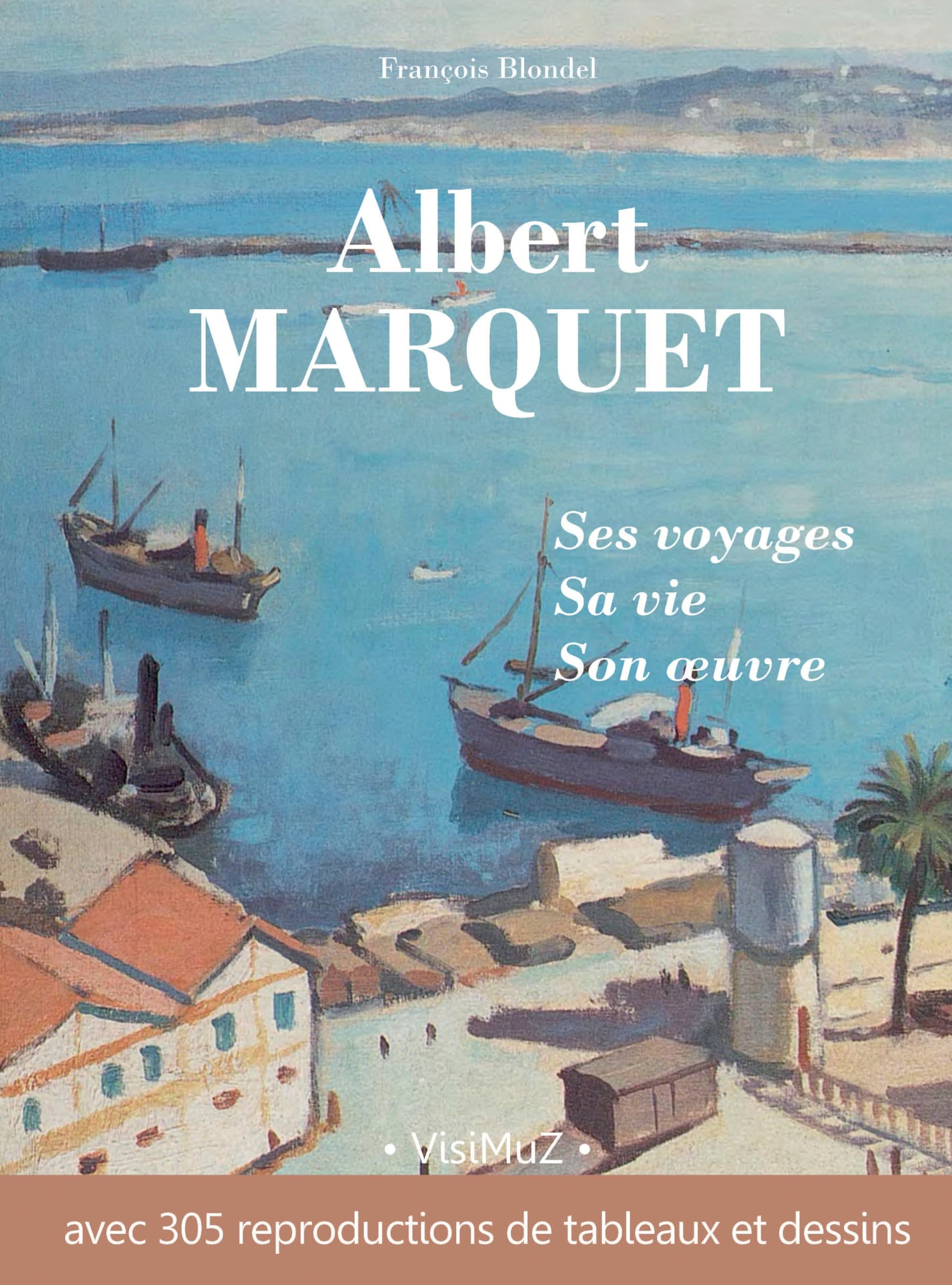 Albert Marquet, ses voyages, sa vie : l'inspiration d'un peintre à découvrir en livre