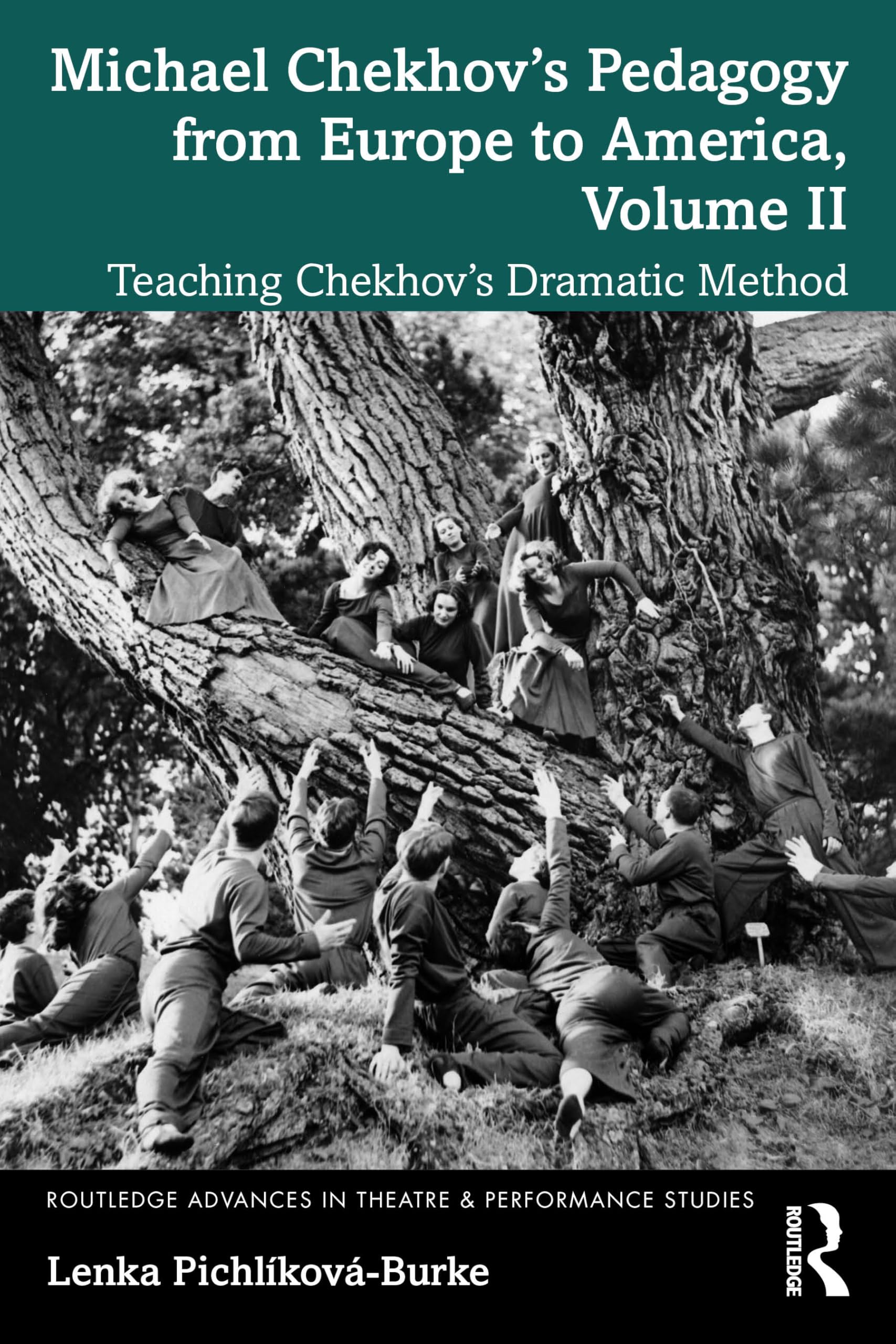 Michael Chekhov’s Pedagogy from Europe to America, Volume II: Teaching Chekhov’s Dramatic Method: 2 (Routledge Advances in Theatre & Performance Studies)