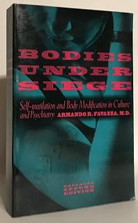 Bodies under Siege: Self-mutilation and Body Modification in Culture and Psychiatry