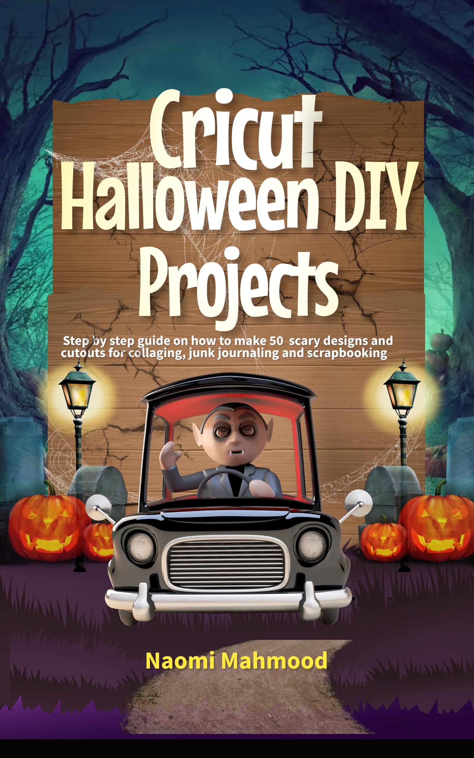 Cricut Halloween DIY Projects: Step by step guide on how to make 50 scary designs and cutouts for collaging, junk journaling and scrapbooking