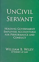 UnCivil Servant: Holding Government Employees Accountable for Performance and Conduct