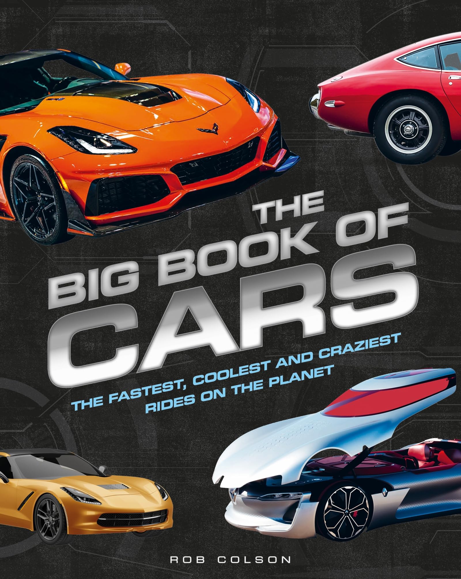 The Big Book of Cars: The fastest, coolest and craziest rides on the planet